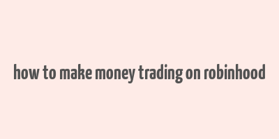 how to make money trading on robinhood