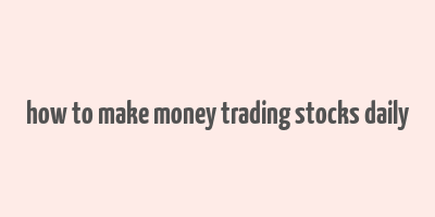 how to make money trading stocks daily