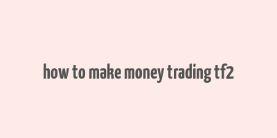 how to make money trading tf2