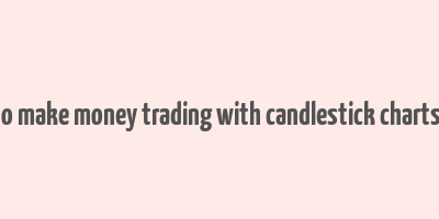 how to make money trading with candlestick charts book