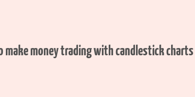 how to make money trading with candlestick charts ebook