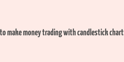 how to make money trading with candlestick charts pdf