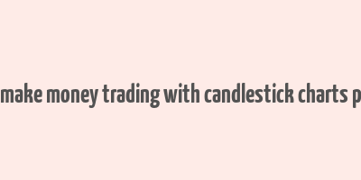 how to make money trading with candlestick charts pdf india