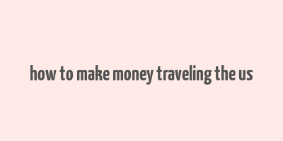 how to make money traveling the us