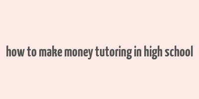 how to make money tutoring in high school