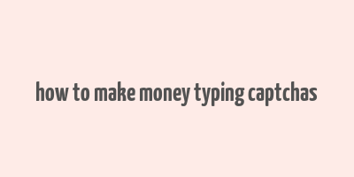 how to make money typing captchas