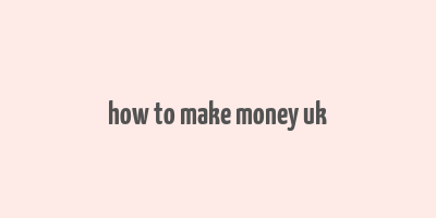 how to make money uk