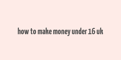 how to make money under 16 uk