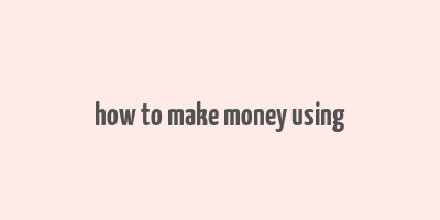 how to make money using