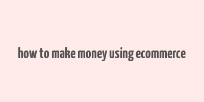 how to make money using ecommerce