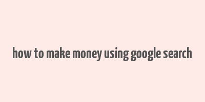 how to make money using google search