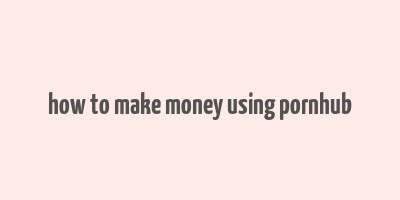 how to make money using pornhub