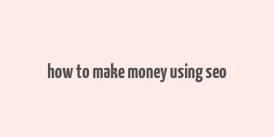 how to make money using seo