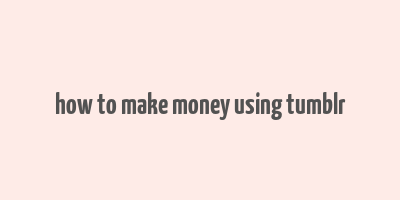 how to make money using tumblr