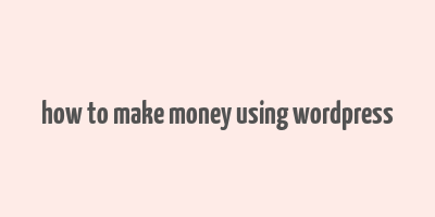 how to make money using wordpress