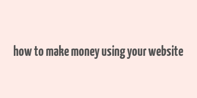 how to make money using your website