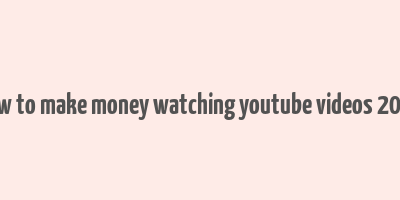 how to make money watching youtube videos 2024