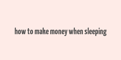 how to make money when sleeping