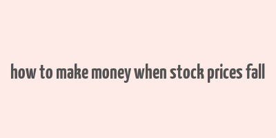 how to make money when stock prices fall