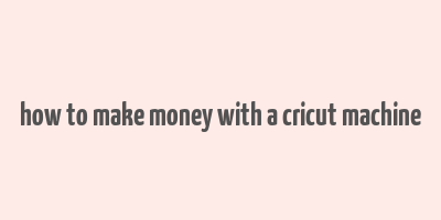 how to make money with a cricut machine