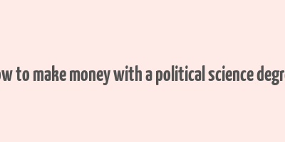 how to make money with a political science degree