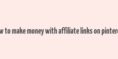 how to make money with affiliate links on pinterest