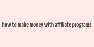 how to make money with affiliate programs