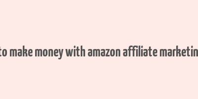 how to make money with amazon affiliate marketing pdf