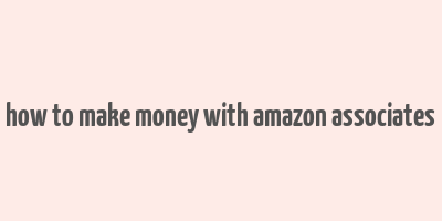 how to make money with amazon associates