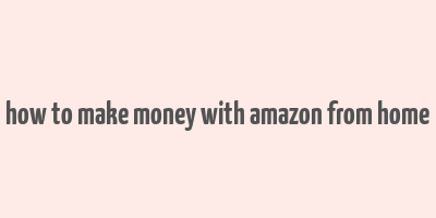 how to make money with amazon from home