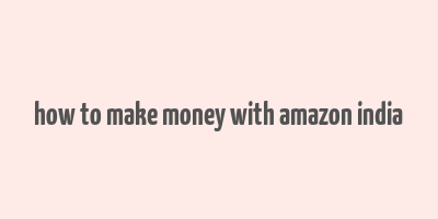 how to make money with amazon india