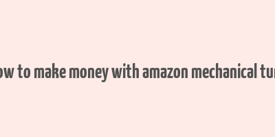 how to make money with amazon mechanical turk