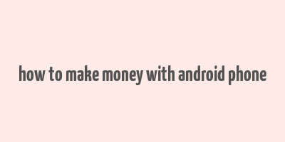 how to make money with android phone