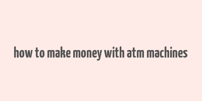 how to make money with atm machines