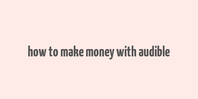 how to make money with audible