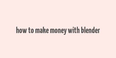 how to make money with blender