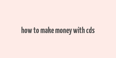 how to make money with cds