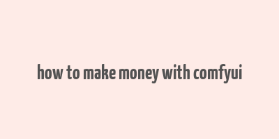 how to make money with comfyui