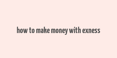 how to make money with exness