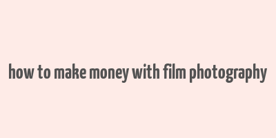 how to make money with film photography