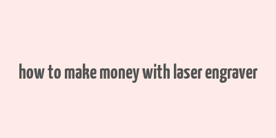 how to make money with laser engraver