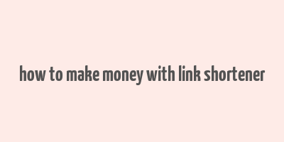 how to make money with link shortener