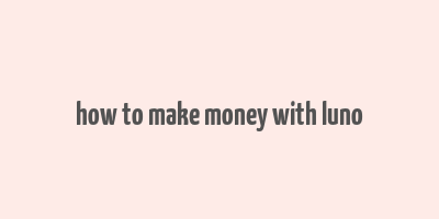 how to make money with luno