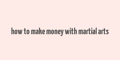 how to make money with martial arts