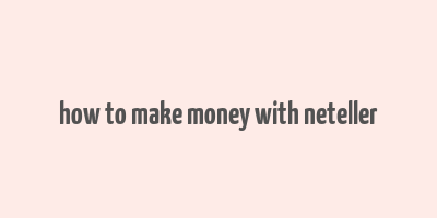 how to make money with neteller