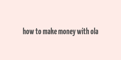 how to make money with ola