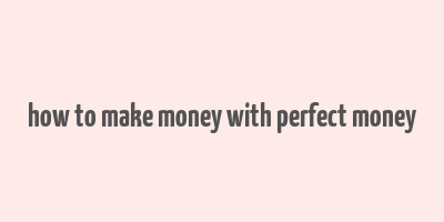 how to make money with perfect money