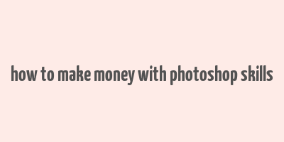 how to make money with photoshop skills