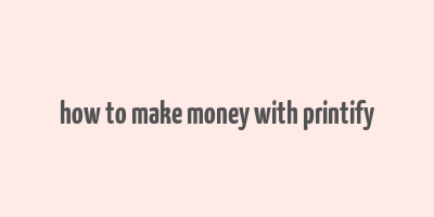 how to make money with printify