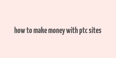 how to make money with ptc sites